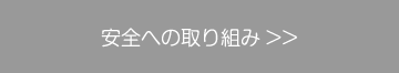 安全への取り組み>>